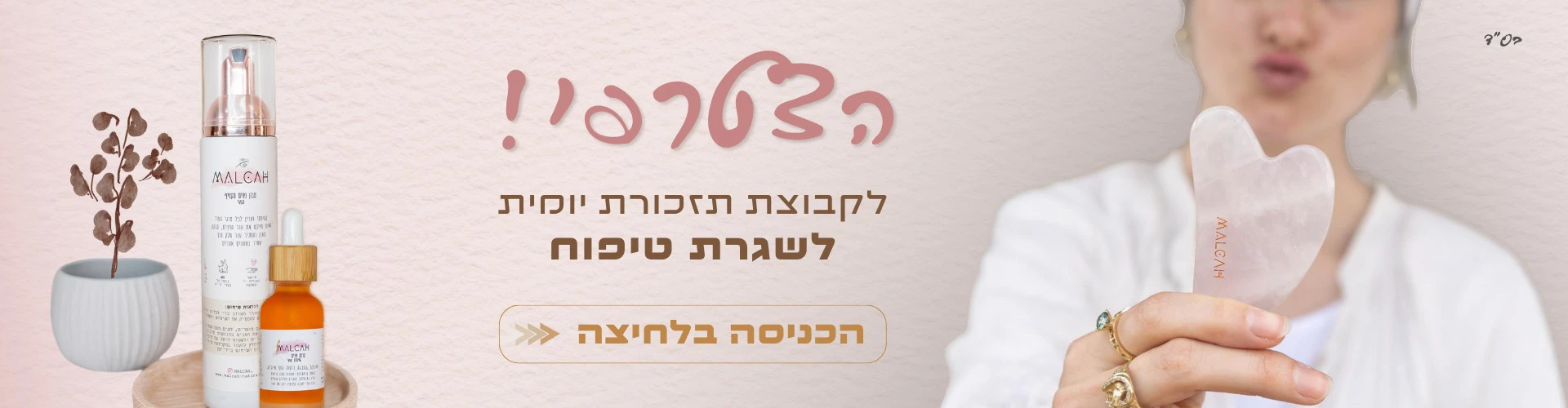 הצטרפי לקבוצת הווטסאפ לתזכורת יומית לשגרת טיפוח